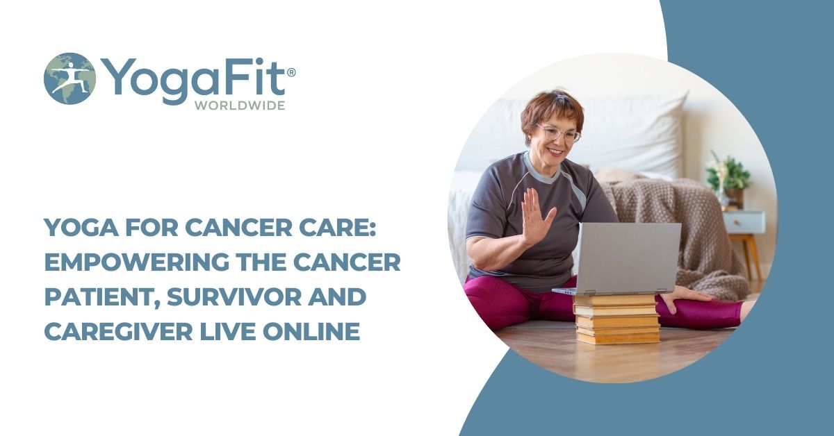 YOGA for CANCER CARE: EMPOWERING THE CANCER PATIENT, SURVIVOR AND CAREGIVER LIVE Online